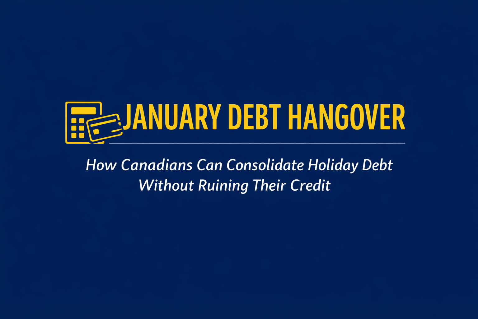 January Debt Hangover: How Canadian Can Consolidate Holiday Debt Without Ruining Their Credit